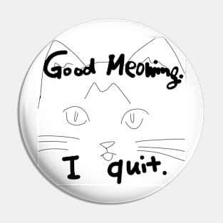 Good Meowing I Quit Pin