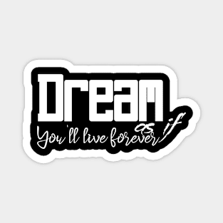 Dream as if you'll live forever Magnet