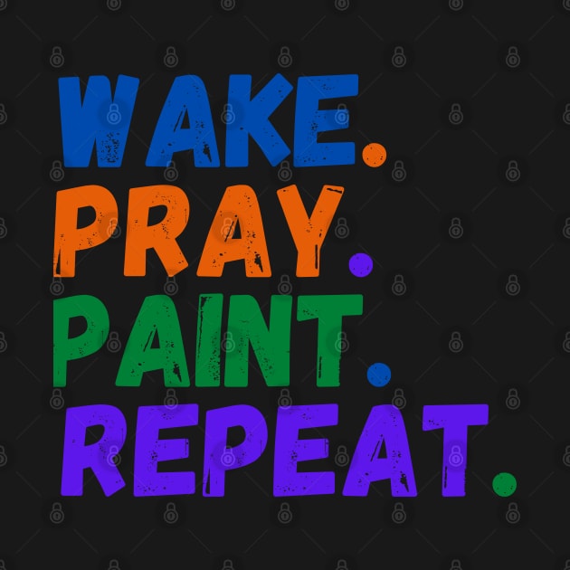 Wake Pray Paint Repeat Design for painter lovers by kissedbygrace