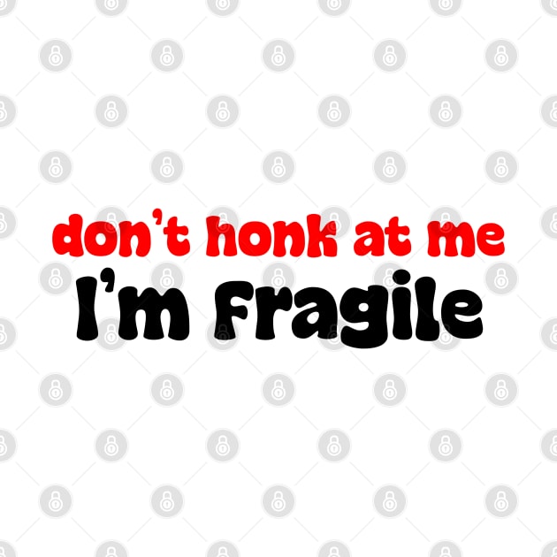 Don't honk at me, I'm fragile by ShopStickerSpot