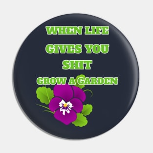 When Life Gives You Shit Grow A Garden Positive Life Attitude Pin