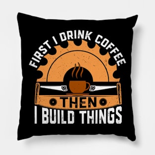 First I drink coffee then I build things Pillow