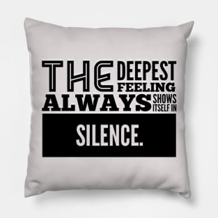 The Deepest Feeling Always Shows Itself In Silence Pillow