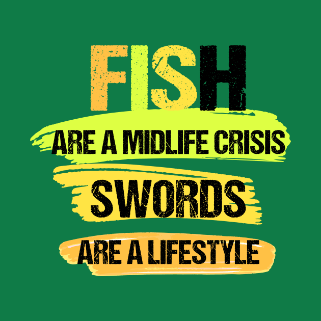 Fish Are a Midlife Crisis Swords Are a Lifestyle by YOUNESS98