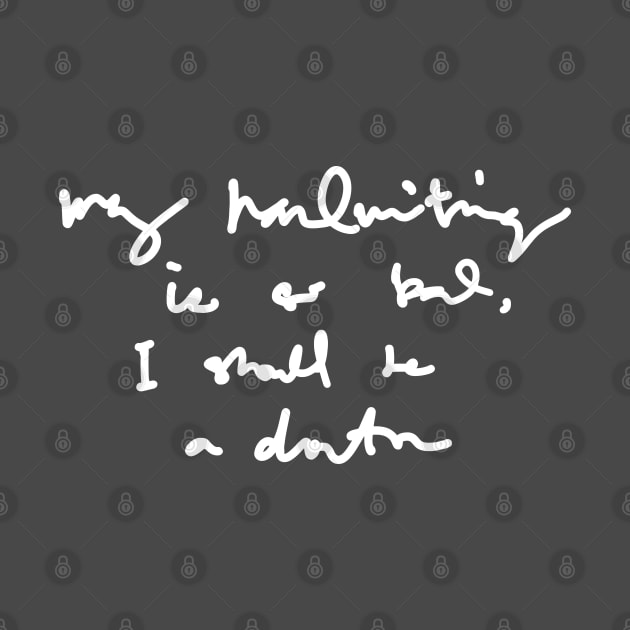 My Handwriting is so Bad I Should be a Doctor v4 by Teeworthy Designs