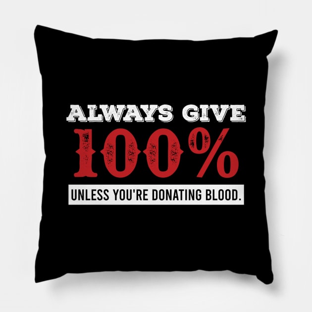 Always Give 100%. Unless You're Giving Blood Pillow by The Hustle Club