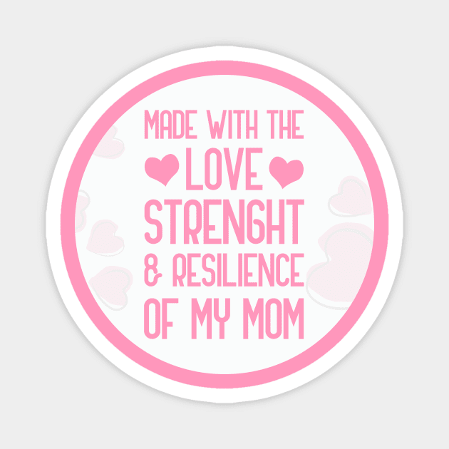 Made With The Love Strength And Resilience Of My Mom Magnet by GoranDesign