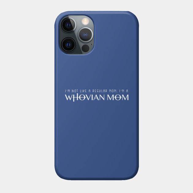 I'm Not Like a Regular Mom I'm a Whovian Mom - Whovian - Phone Case