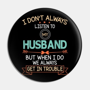 I Don't Always Listen To My Husband But When I Do We Always Get In Trouble Happy Father July 4th Day Pin