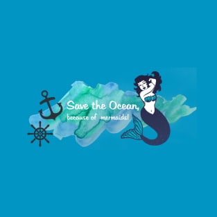 Save the oceans, because of mermaids T-Shirt
