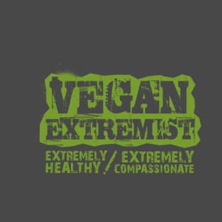 vegan extremist - extremely healthy, extremely compassionate T-Shirt