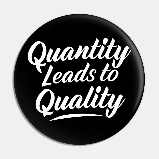 Quantity Leads to Quality Pin by ThesePrints