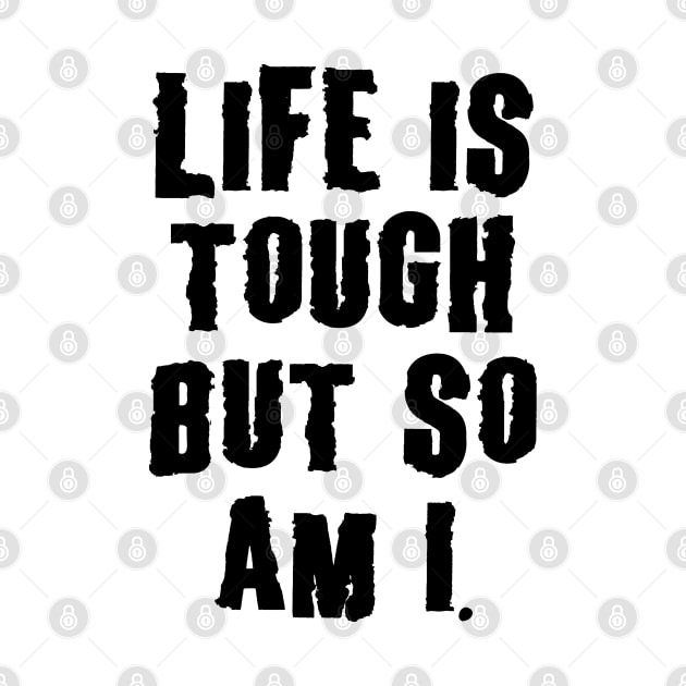 Life Is Tough, But So Am I, Motivation by UrbanLifeApparel