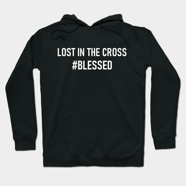 Lost In The Cross #Blessed - Joke - Hoodie | TeePublic Lost In The Cross #Blessed - Joke - Hoodie | TeePublic
