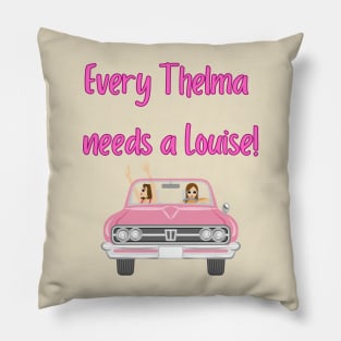Every Thelma needs a Louise! - Best Friend Quotes Pillow