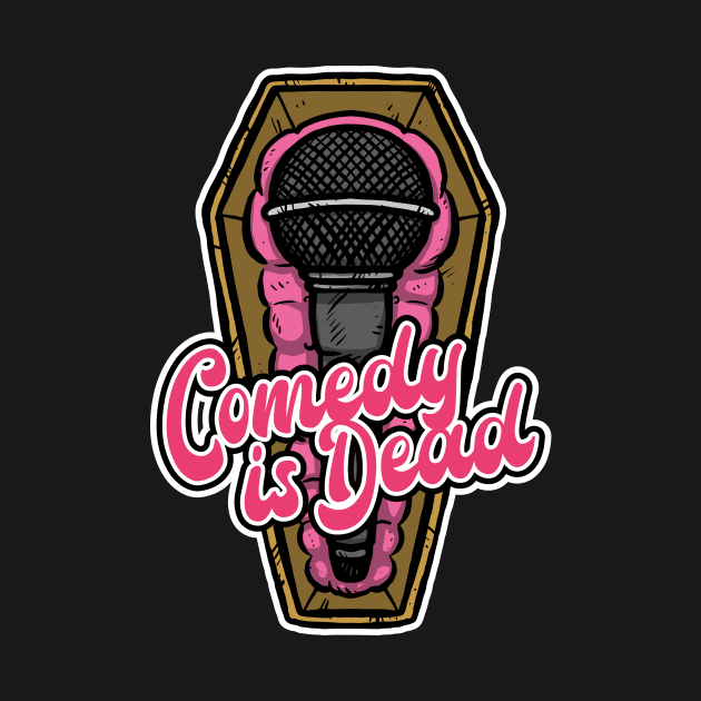 Comedy is Dead by Baddest Shirt Co.