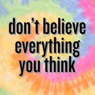 don't believe everything you think T-Shirt