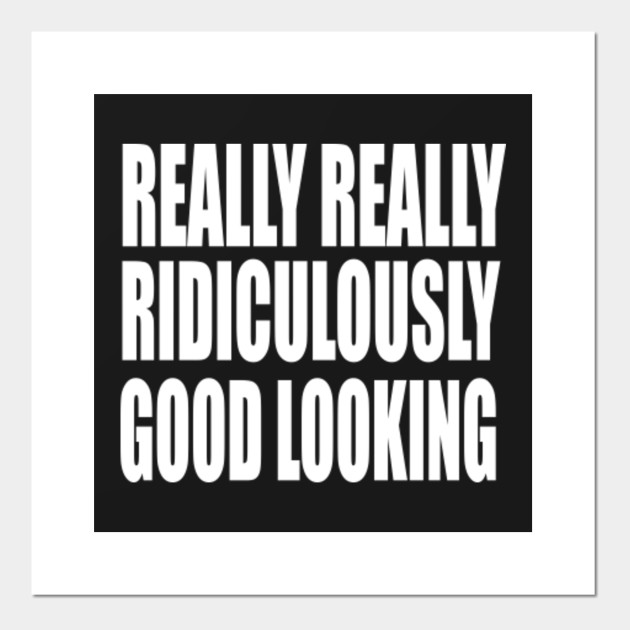 Zoolander Quote Really Really Ridiculously Good Looking Zoolander Posters And Art Prints Teepublic Zoolander Quote Really Really Ridiculously Good Looking Zoolander Posters And Art Prints Teepublic