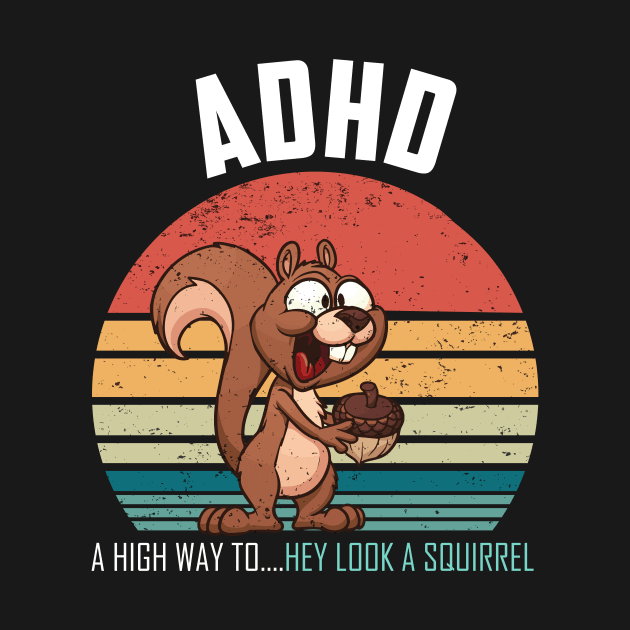 ADHD Highway To Hey Look A Squirrel by AlmaDesigns