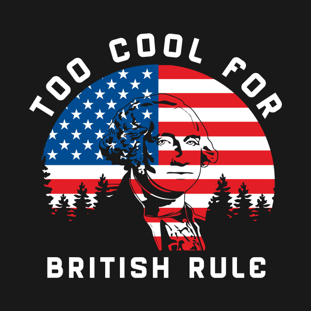 Too Cool For British Rule by WMKDesign