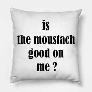 is the moustach good on me ? Pillow