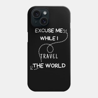 Excuse me while i travel the world Phone Case