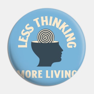 Less Thinking More Living Pin