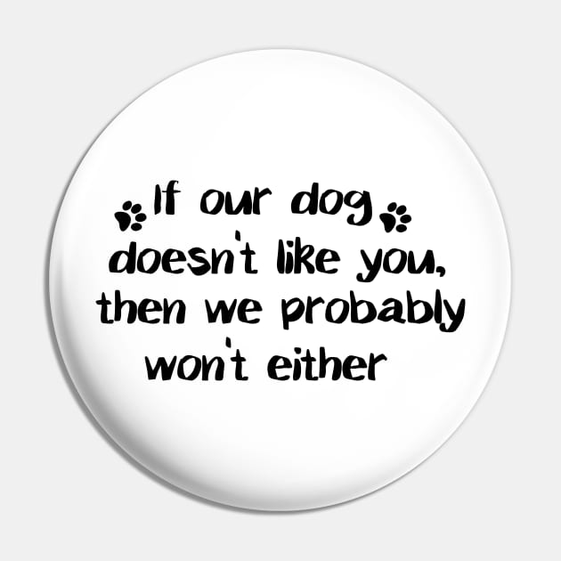 If Our Dog Doesn't Like You, Then We Probably Won't Either. Pin by PeppermintClover