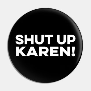 Shut up Karen Pin