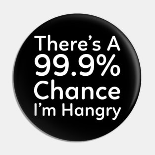 There is a 99.9% Chance I'm Hangry Pin