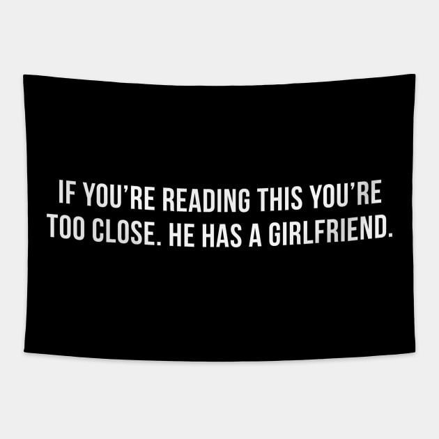 If You're Reading This You're Too Close He Has A Girlfriend Tapestry by handronalo