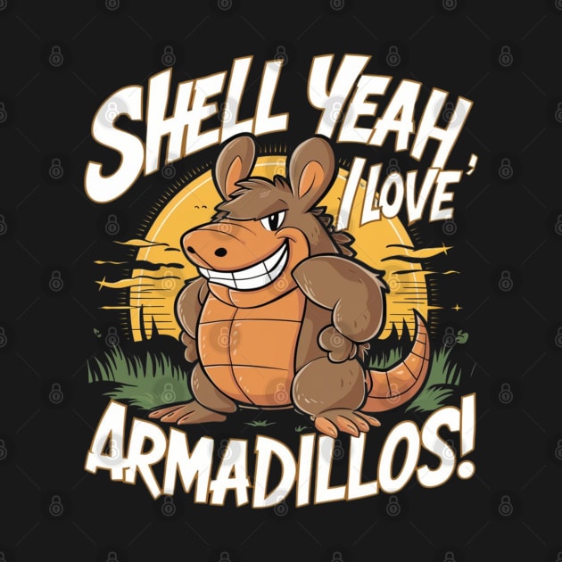 Shell Yeah I Love Armadillos by Tees by Confucius