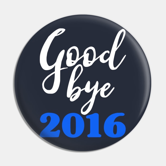 Goodbye 2016 Blue - Happy New Year - Worst Year Ever Pin by PozureTees108