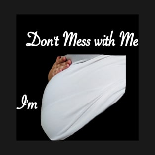 Don't Mess With Me I'm Pregnant T-Shirt