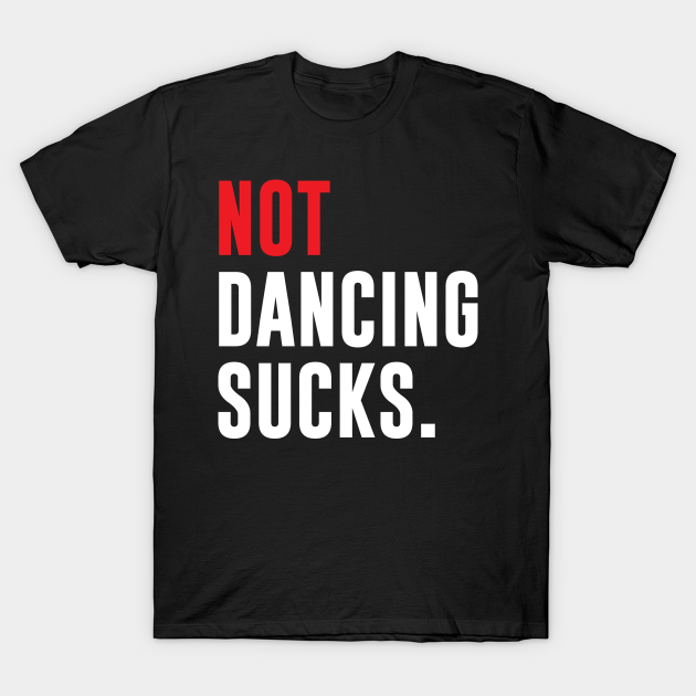 Discover Funny Dancer Quote Not Dancing Sucks - Funny Dancer Gift - T-Shirt