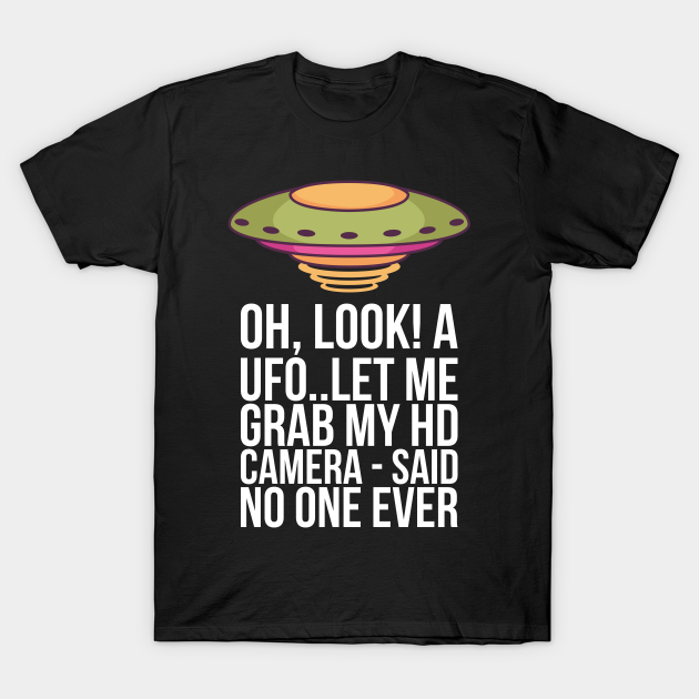 Discover oh look a ufolet me grab my hd camera said no one - Oh Look A Ufolet Me Grab My Hd Camera S - T-Shirt