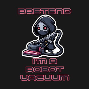 Pretend I'm a Robot Vacuum T-Shirt