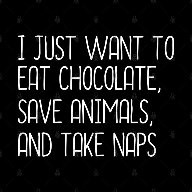 I Just Want To Eat Chocolate, Save Animals And Take Naps by DragonTees