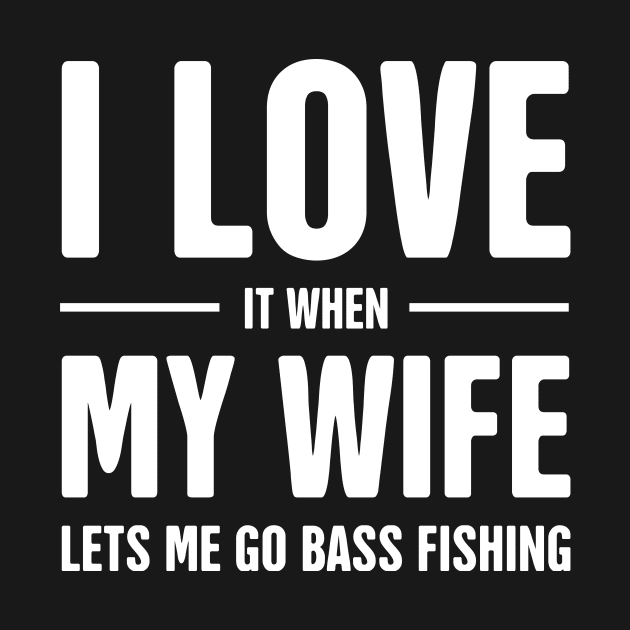 I Love My Wife | Funny Bass Fishing Quote by MeatMan