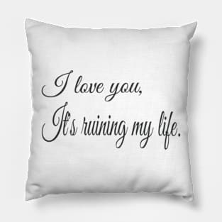 I love you, it's ruining my life handwritten Pillow