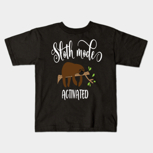 Sloth Mode Activated Kids T Shirts Teepublic