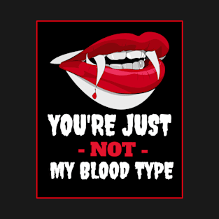 Halloween Vampire Mouth-You are not my Blood Type T-Shirt