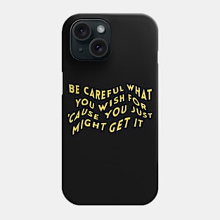 Be careful what you wish for 'cause you just might get it Phone Case