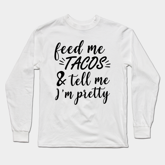 SDHEIJKY Feed Me Tacos Tell Me Im Pretty Womens Long Sleeve T-Shirt Round Neck Tees SDHEIJKY Feed Me Tacos Tell Me Im Pretty Womens Long Sleeve T-Shirt Round Neck Tees