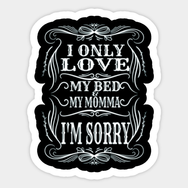 Download I Only Love My Bed And My Momma T Shirt 54 - I Only Love ...