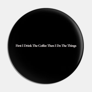 first i drink coffee , then i do things Pin