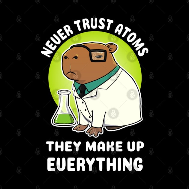 Never trust atoms they make up everything Capybara Science by capydays