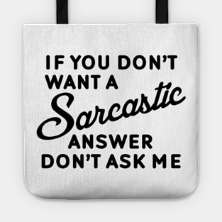 If You Don't Want A Sarcastic Answer Don't Ask Me Tote