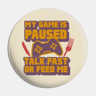 My Game Is Paused, Talk Fast Or Feed Me Pin