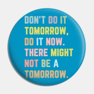 Don't Do It Tomorrow / Inspirational Quote Pin